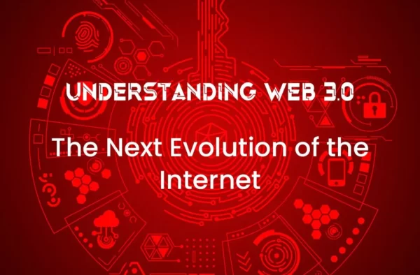 Understanding the Importance of Web 3.0: The Next Evolution of the Internet